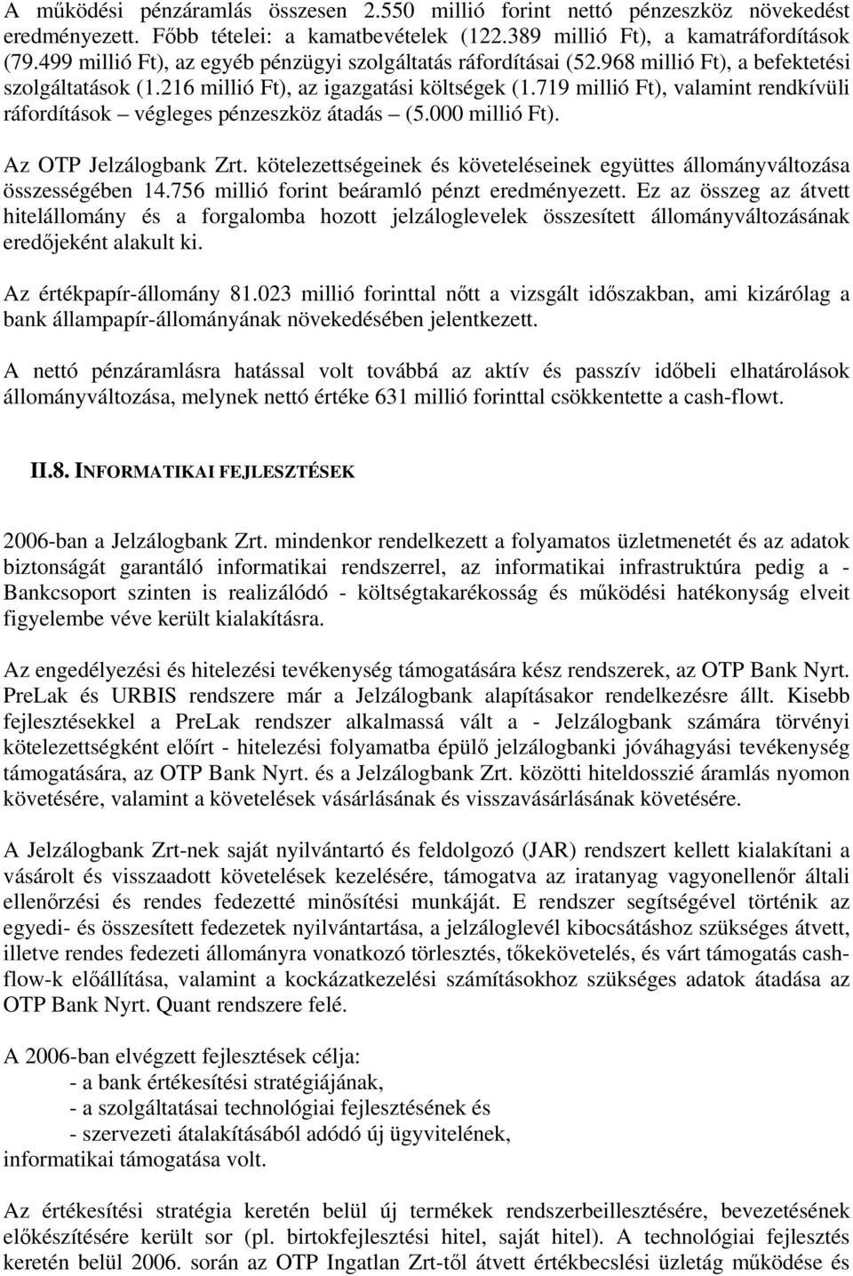 719 millió Ft), valamint rendkívüli ráfordítások végleges pénzeszköz átadás (5.000 millió Ft). Az OTP Jelzálogbank Zrt.