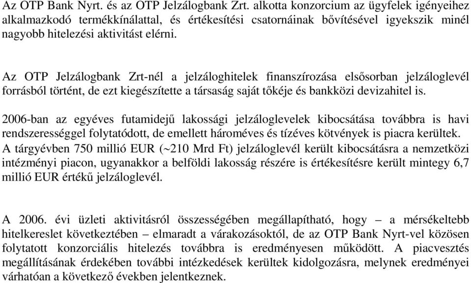 Az OTP Jelzálogbank Zrt-nél a jelzáloghitelek finanszírozása elsősorban jelzáloglevél forrásból történt, de ezt kiegészítette a társaság saját tőkéje és bankközi devizahitel is.