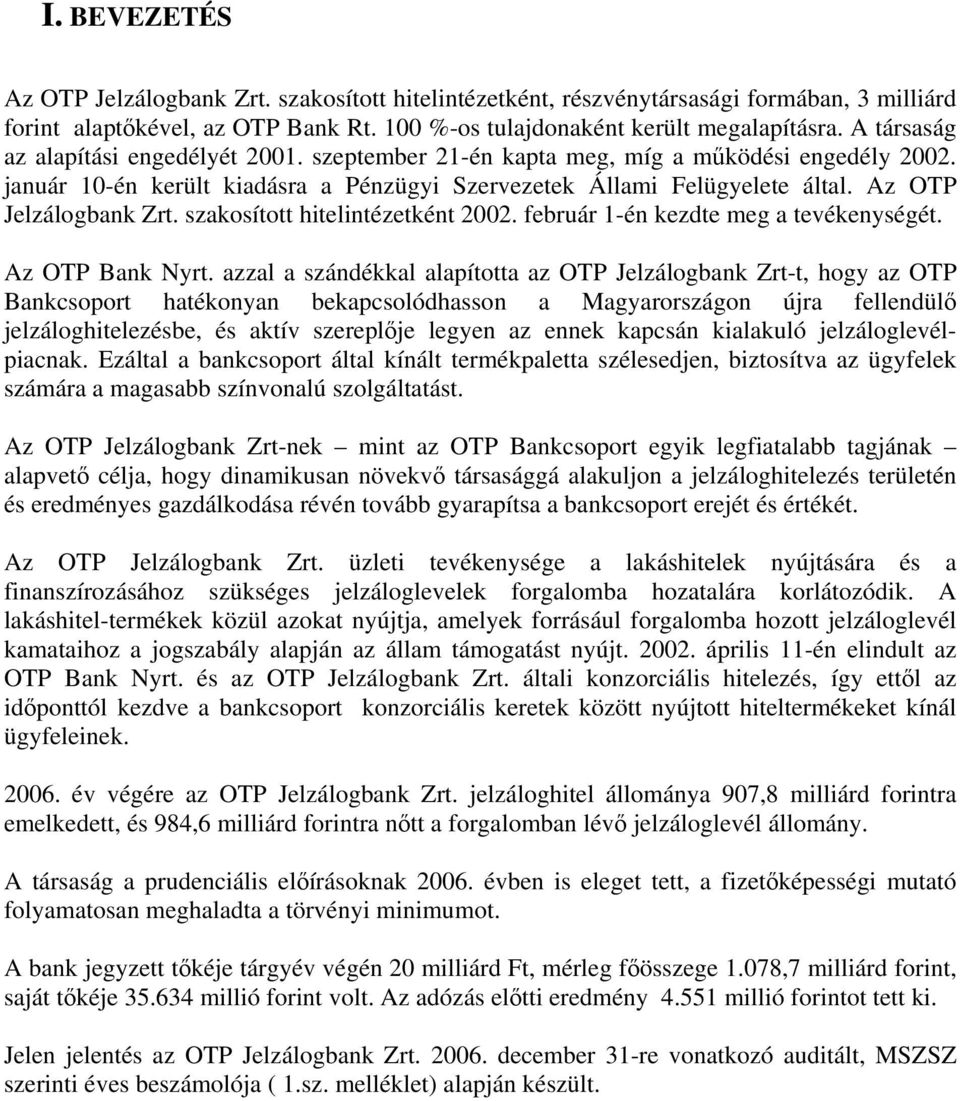 Az OTP Jelzálogbank Zrt. szakosított hitelintézetként 2002. február 1-én kezdte meg a tevékenységét. Az OTP Bank Nyrt.