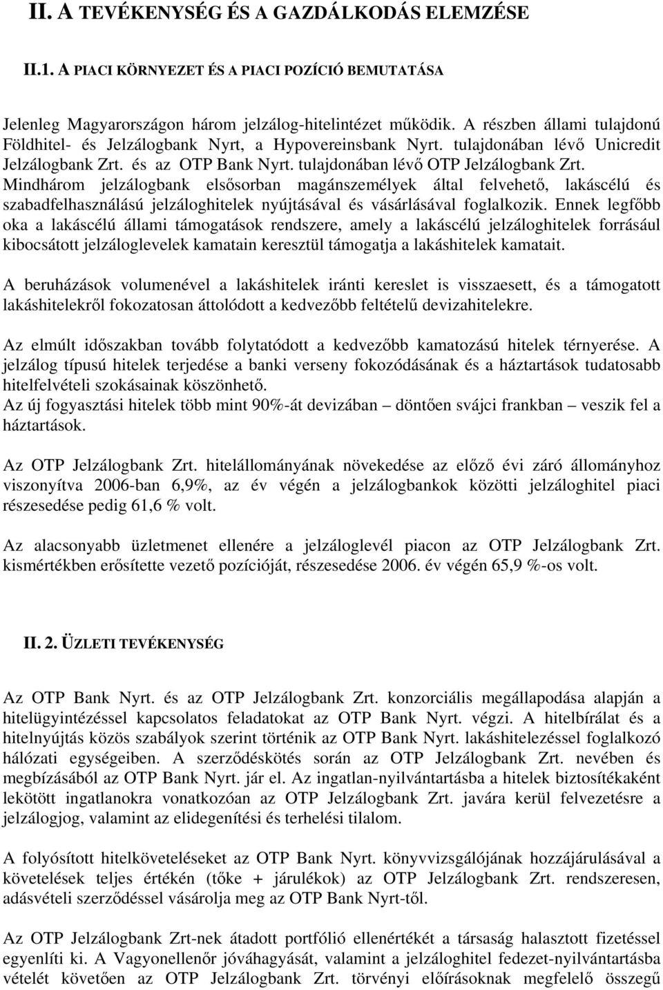 Mindhárom jelzálogbank elsősorban magánszemélyek által felvehető, lakáscélú és szabadfelhasználású jelzáloghitelek nyújtásával és vásárlásával foglalkozik.