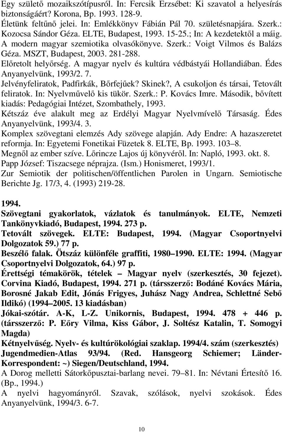 Elıretolt helyırség. A magyar nyelv és kultúra védbástyái Hollandiában. Édes Anyanyelvünk, 1993/2. 7. Jelvényfeliratok, Padfirkák, Bırfejőek? Skinek?, A csukoljon és társai, Tetovált feliratok.