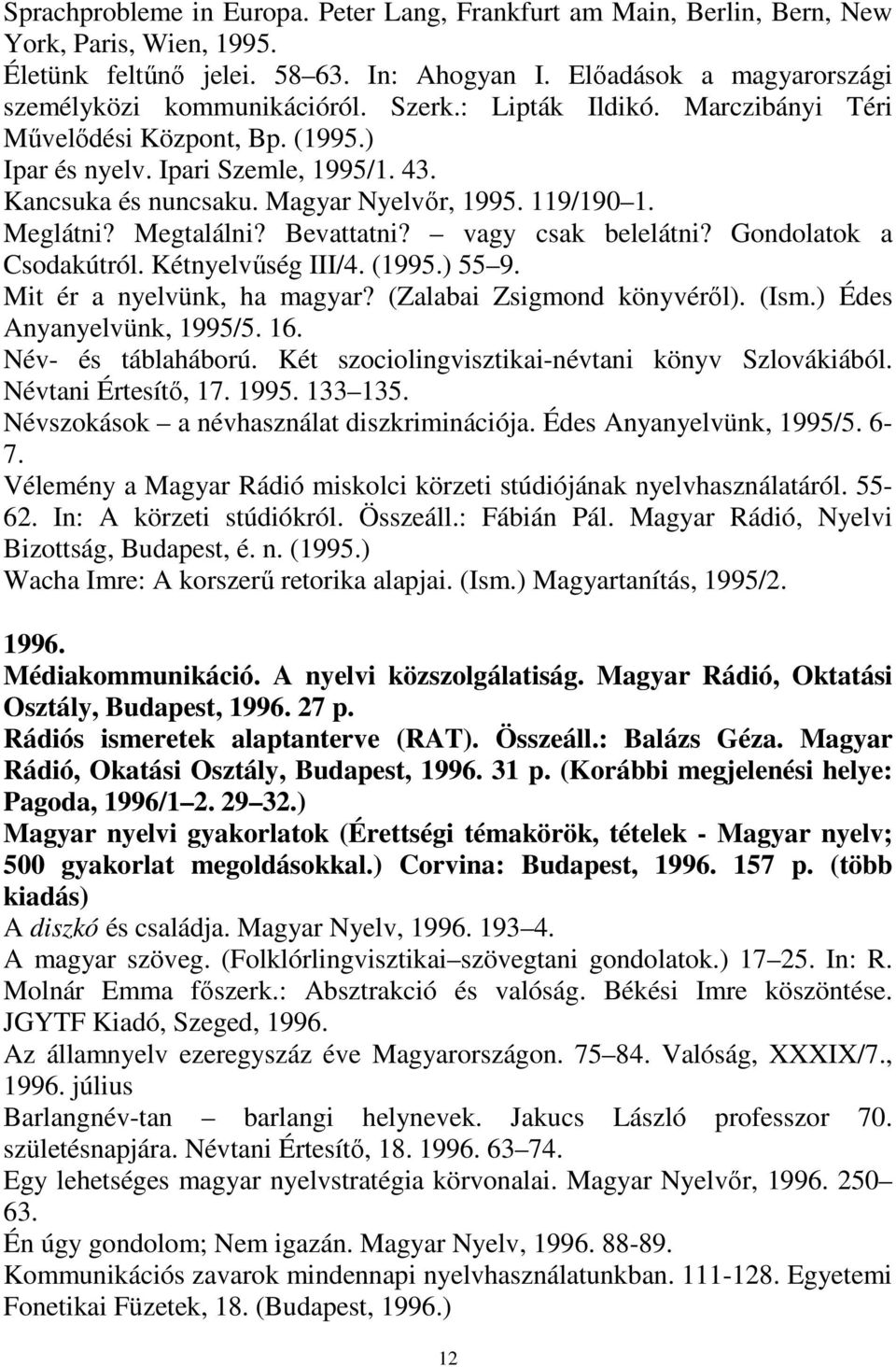 Bevattatni? vagy csak belelátni? Gondolatok a Csodakútról. Kétnyelvőség III/4. (1995.) 55 9. Mit ér a nyelvünk, ha magyar? (Zalabai Zsigmond könyvérıl). (Ism.) Édes Anyanyelvünk, 1995/5. 16.