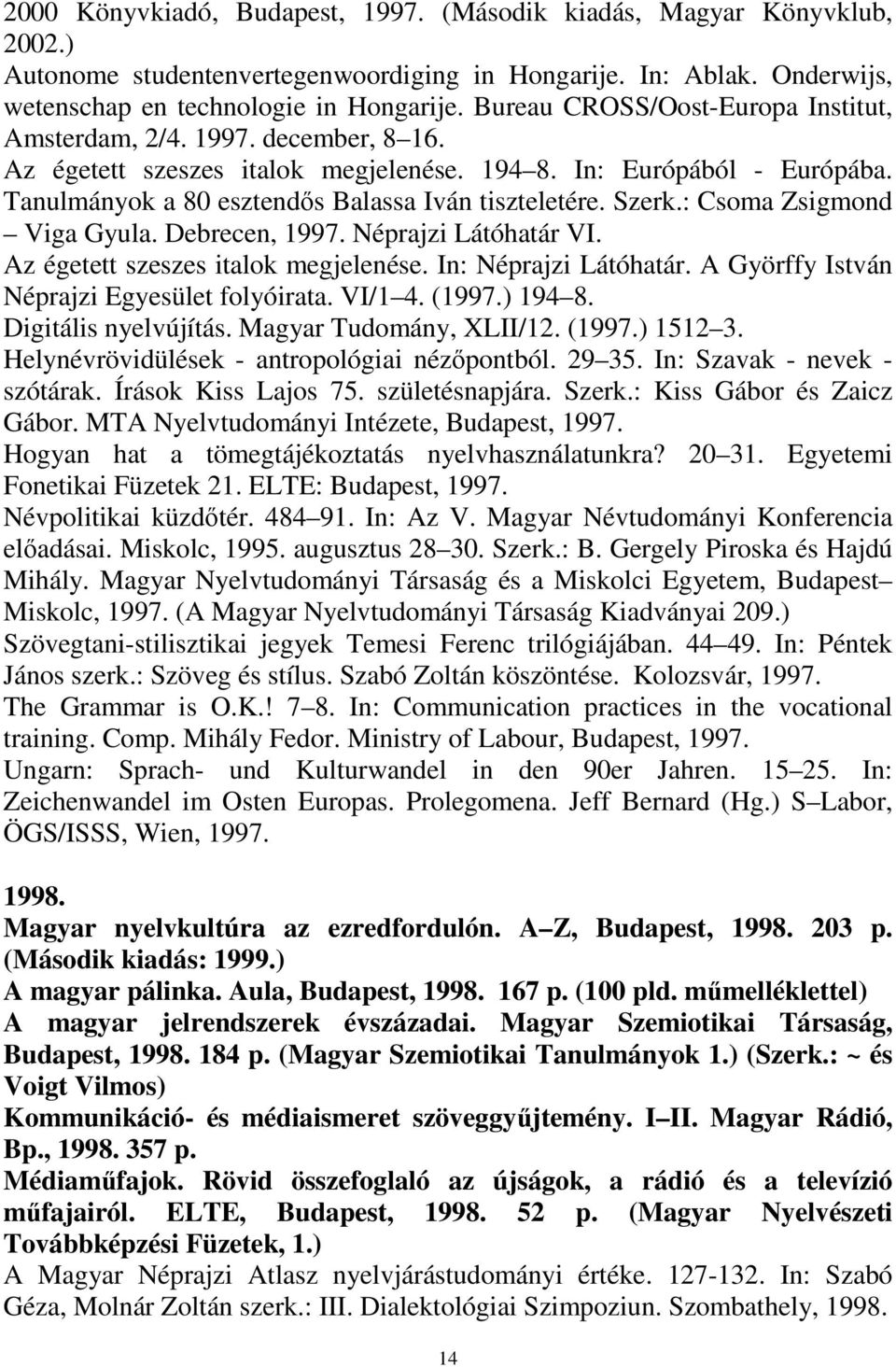 Szerk.: Csoma Zsigmond Viga Gyula. Debrecen, 1997. Néprajzi Látóhatár VI. Az égetett szeszes italok megjelenése. In: Néprajzi Látóhatár. A Györffy István Néprajzi Egyesület folyóirata. VI/1 4. (1997.