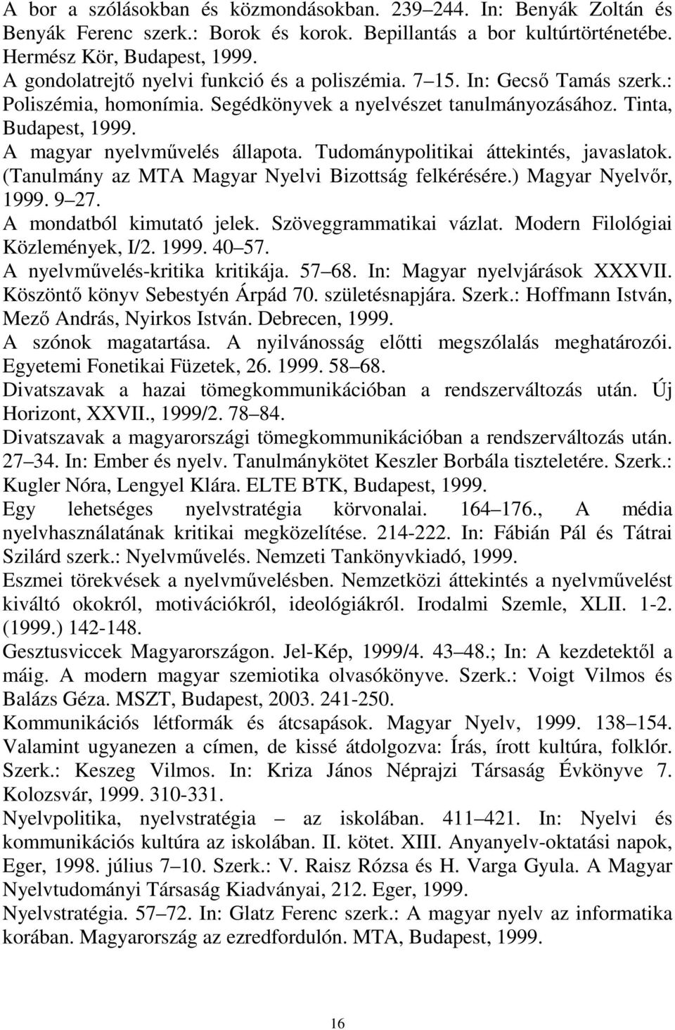 Tudománypolitikai áttekintés, javaslatok. (Tanulmány az MTA Magyar Nyelvi Bizottság felkérésére.) Magyar Nyelvır, 1999. 9 27. A mondatból kimutató jelek. Szöveggrammatikai vázlat.