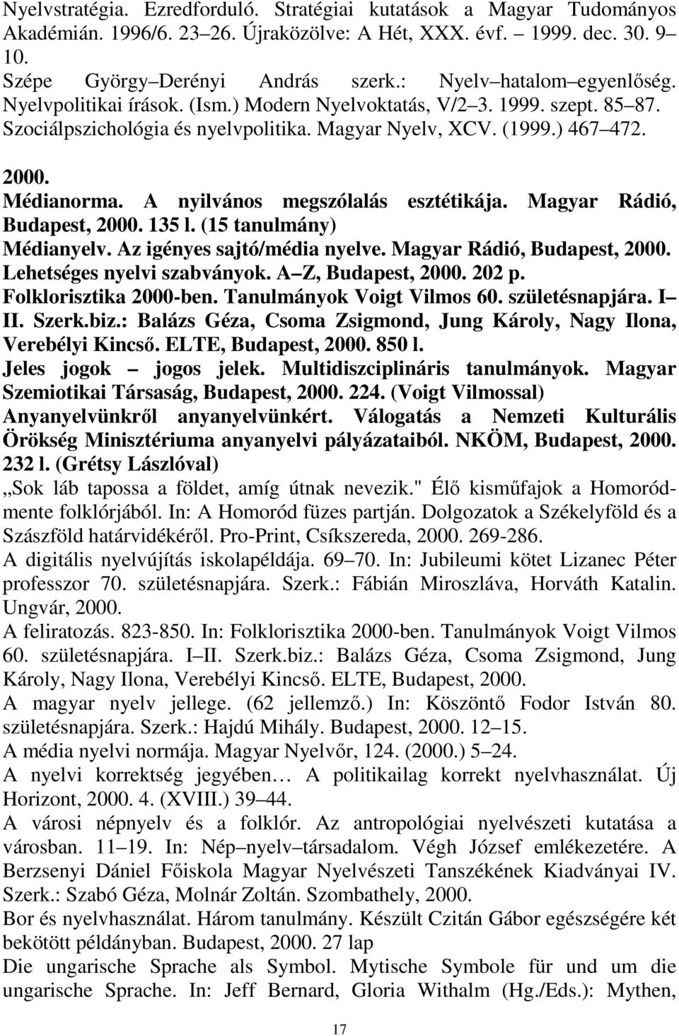 A nyilvános megszólalás esztétikája. Magyar Rádió, Budapest, 2000. 135 l. (15 tanulmány) Médianyelv. Az igényes sajtó/média nyelve. Magyar Rádió, Budapest, 2000. Lehetséges nyelvi szabványok.