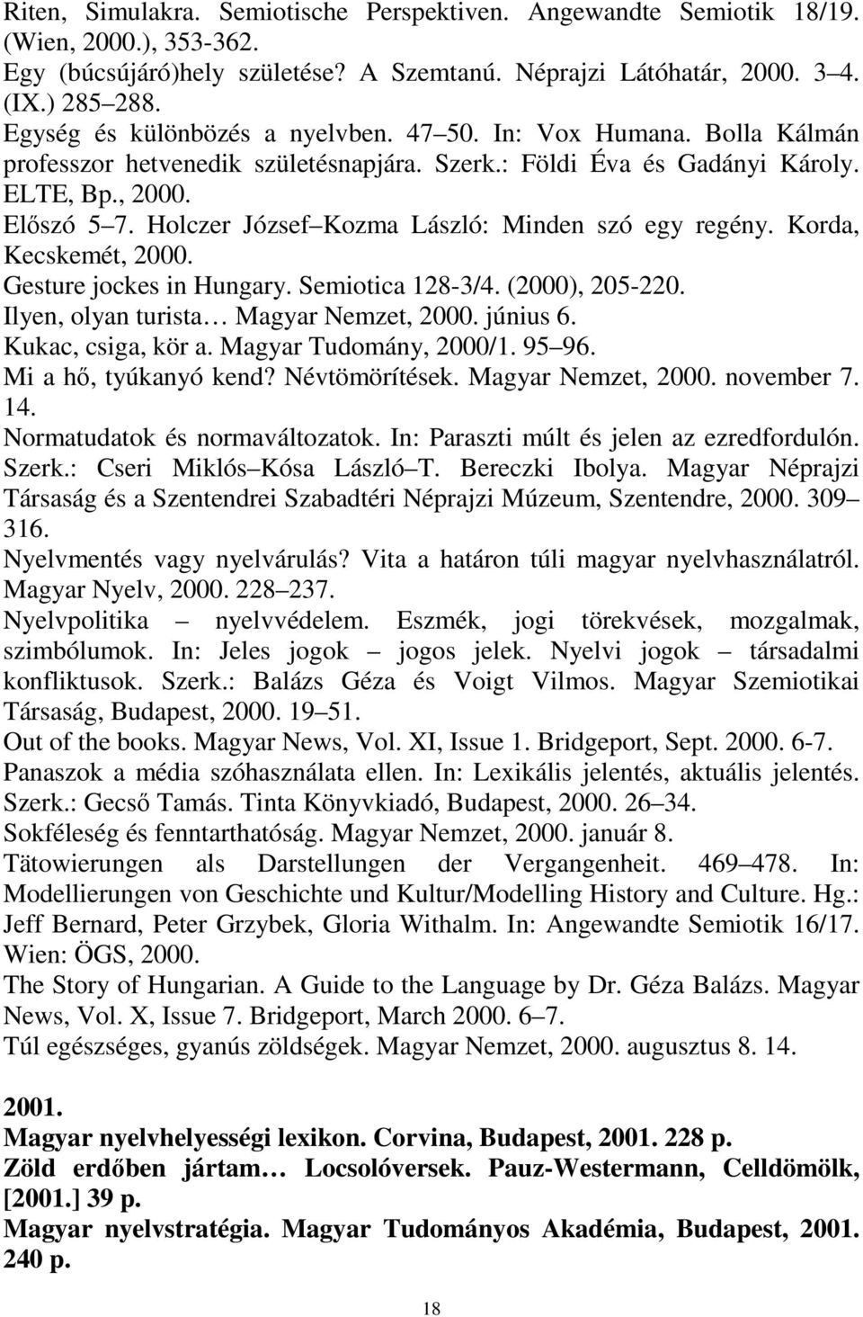 Holczer József Kozma László: Minden szó egy regény. Korda, Kecskemét, 2000. Gesture jockes in Hungary. Semiotica 128-3/4. (2000), 205-220. Ilyen, olyan turista Magyar Nemzet, 2000. június 6.