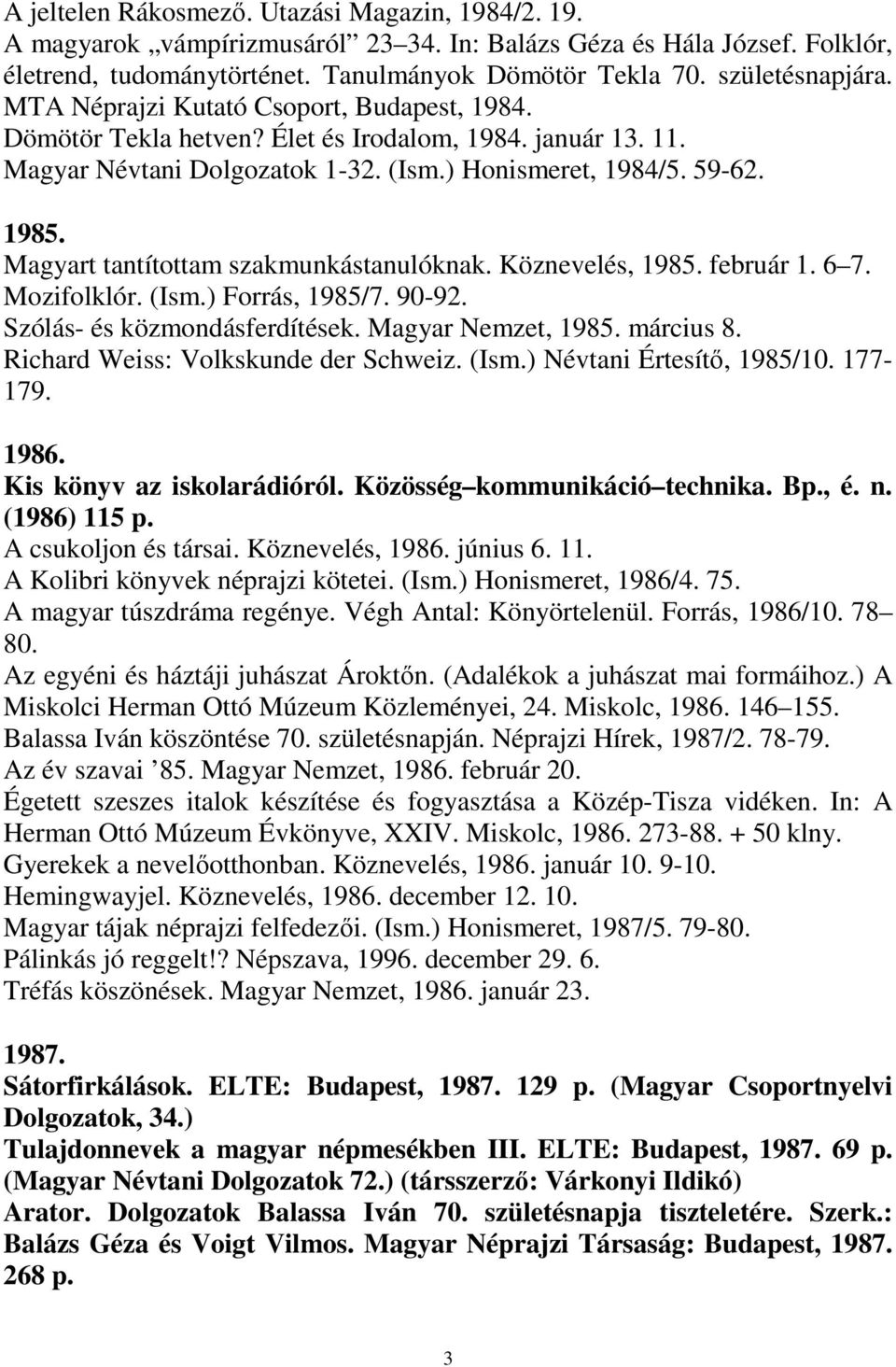 Magyart tantítottam szakmunkástanulóknak. Köznevelés, 1985. február 1. 6 7. Mozifolklór. (Ism.) Forrás, 1985/7. 90-92. Szólás- és közmondásferdítések. Magyar Nemzet, 1985. március 8.