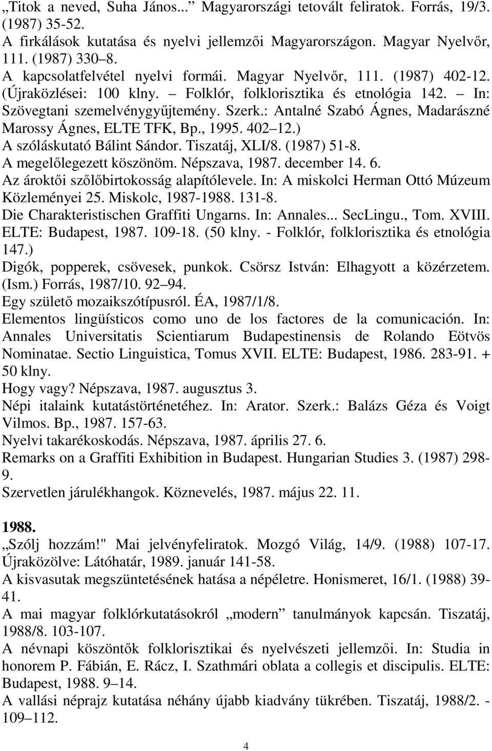 : Antalné Szabó Ágnes, Madarászné Marossy Ágnes, ELTE TFK, Bp., 1995. 402 12.) A szóláskutató Bálint Sándor. Tiszatáj, XLI/8. (1987) 51-8. A megelılegezett köszönöm. Népszava, 1987. december 14. 6.