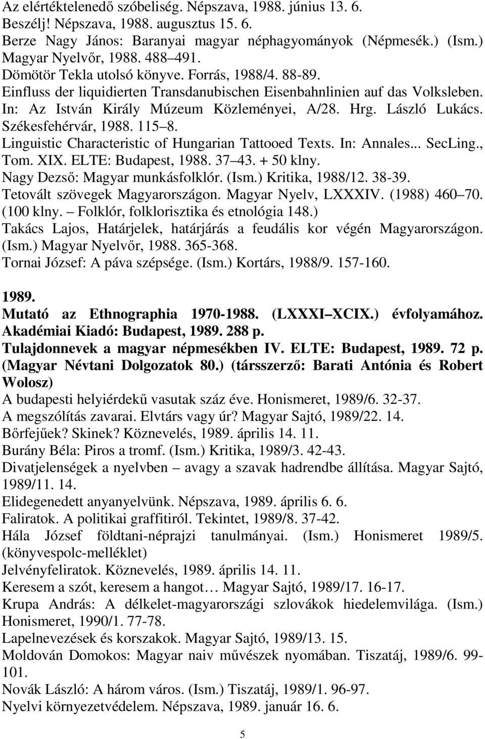 László Lukács. Székesfehérvár, 1988. 115 8. Linguistic Characteristic of Hungarian Tattooed Texts. In: Annales... SecLing., Tom. XIX. ELTE: Budapest, 1988. 37 43. + 50 klny.