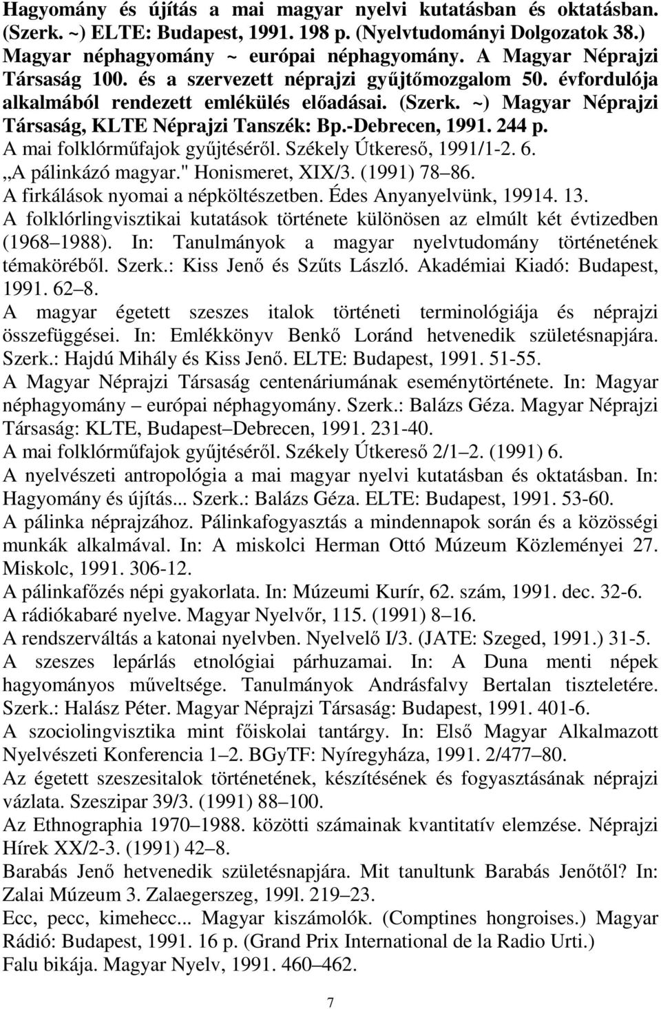 -Debrecen, 1991. 244 p. A mai folklórmőfajok győjtésérıl. Székely Útkeresı, 1991/1-2. 6. A pálinkázó magyar." Honismeret, XIX/3. (1991) 78 86. A firkálások nyomai a népköltészetben.