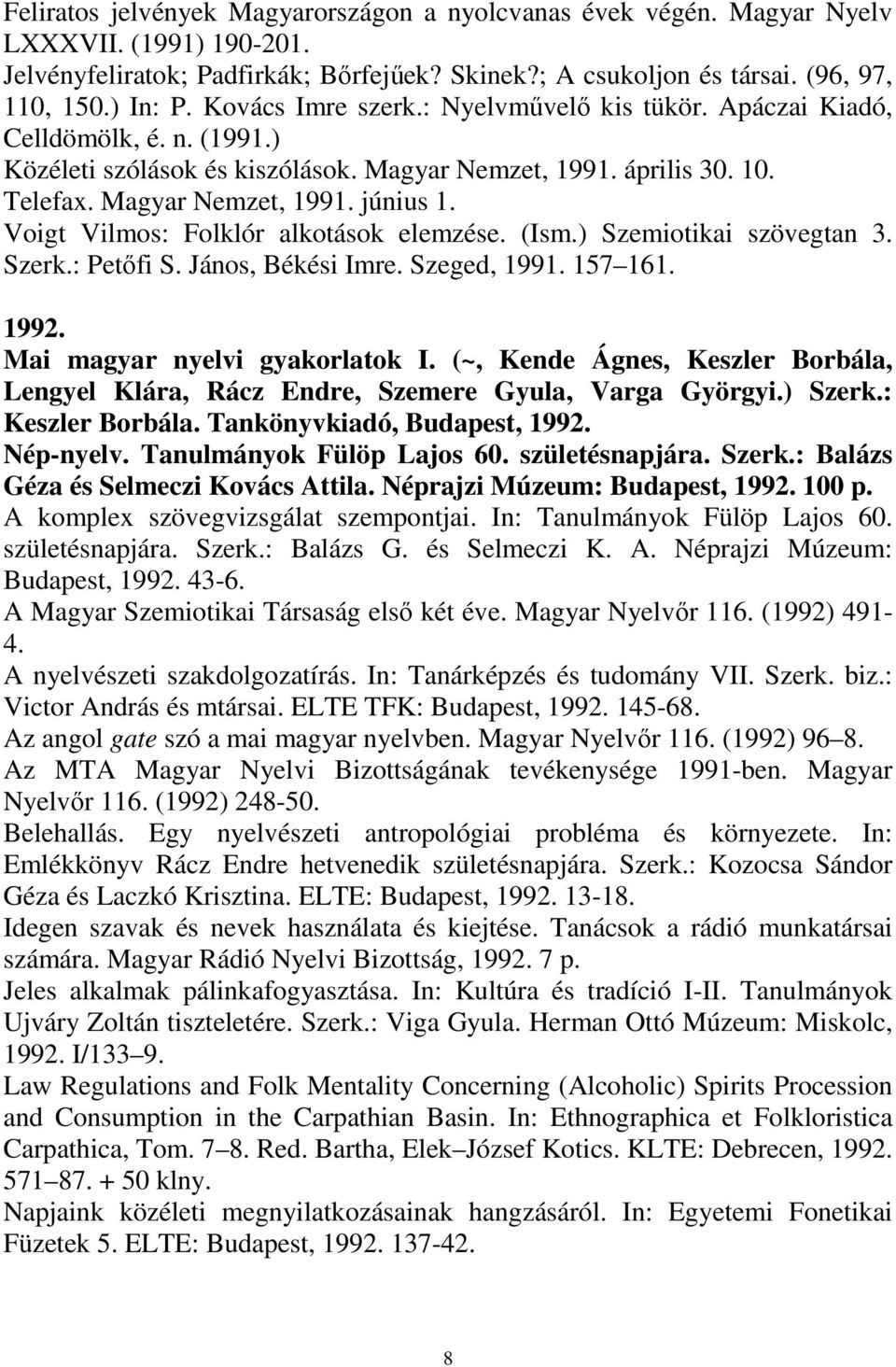 Voigt Vilmos: Folklór alkotások elemzése. (Ism.) Szemiotikai szövegtan 3. Szerk.: Petıfi S. János, Békési Imre. Szeged, 1991. 157 161. 1992. Mai magyar nyelvi gyakorlatok I.