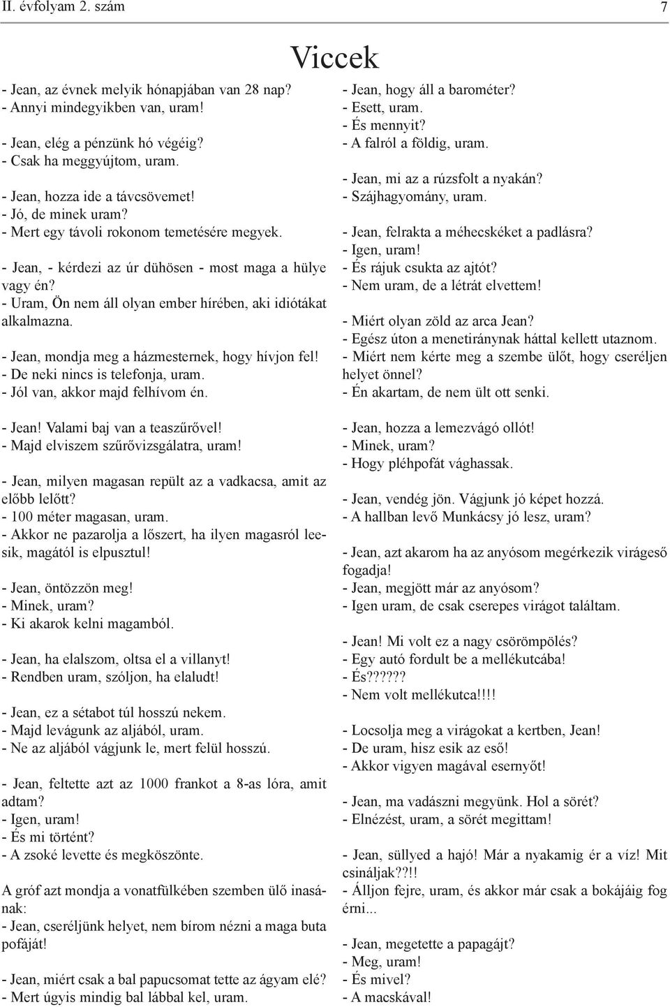 - Jean, mondja meg a házmesternek, hogy hívjon fel! - De neki nincs is telefonja, uram. - Jól van, akkor majd felhívom én. Viccek - Jean, hogy áll a barométer? - Esett, uram. - És mennyit?