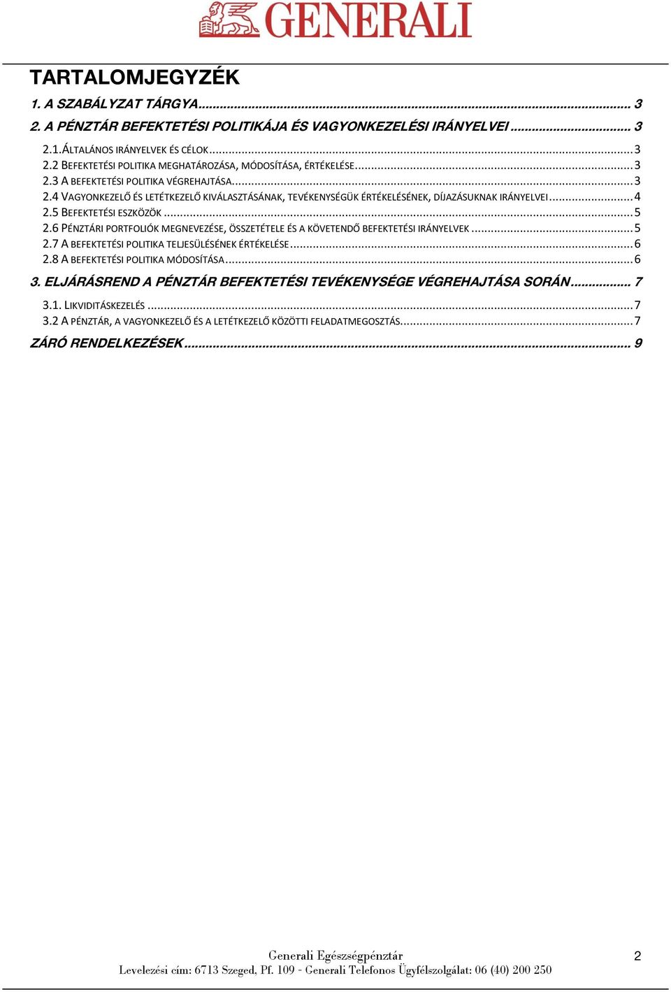 6 PÉNZTÁRI PORTFOLIÓK MEGNEVEZÉSE, ÖSSZETÉTELE ÉS A KÖVETENDŐ BEFEKTETÉSI IRÁNYELVEK... 5 2.7 A BEFEKTETÉSI POLITIKA TELJESÜLÉSÉNEK ÉRTÉKELÉSE... 6 2.8 A BEFEKTETÉSI POLITIKA MÓDOSÍTÁSA... 6 3.