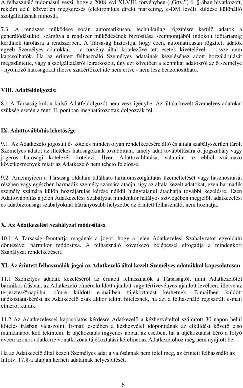 A rendszer működése során automatikusan, technikailag rögzítésre kerülő adatok a generálódásuktól számítva a rendszer működésének biztosítása szempontjából indokolt időtartamig kerülnek tárolásra a