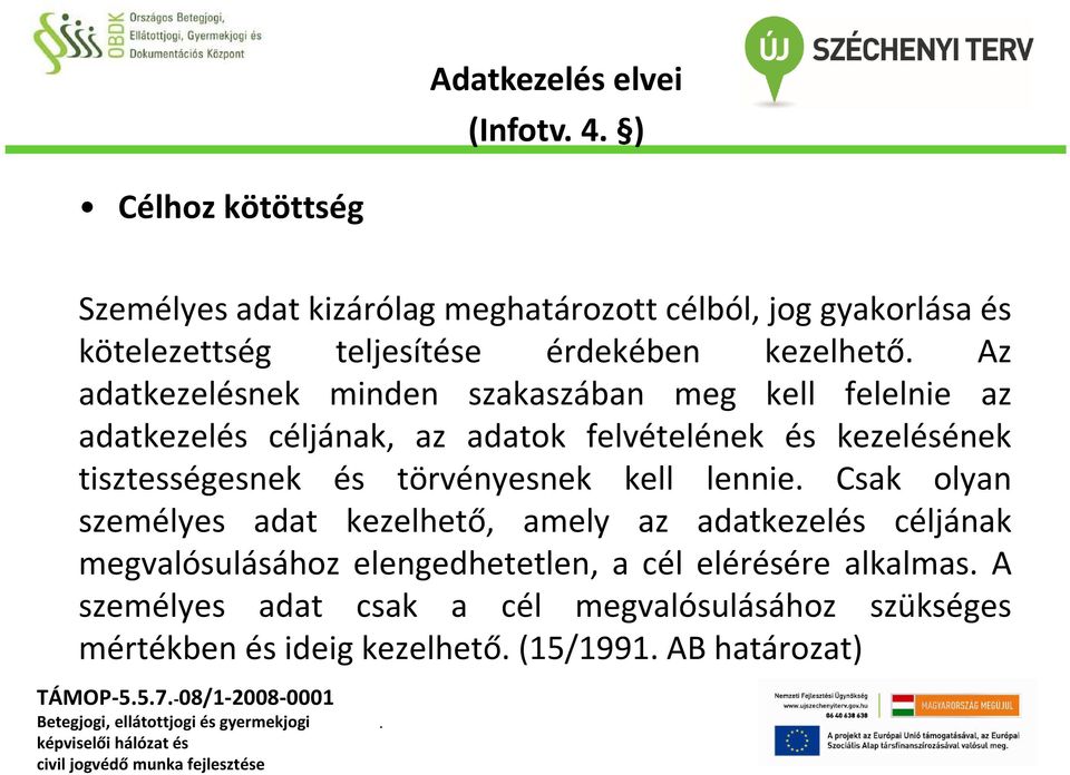 tisztességesnek és törvényesnek kell lennie Csak olyan személyes adat kezelhető, amely az adatkezelés céljának megvalósulásához