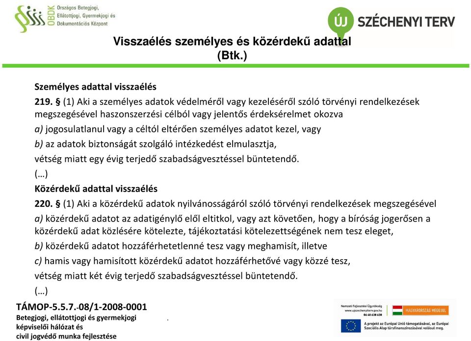 terjedő szabadságvesztéssel büntetendő ( ) Közérdekű adattal visszaélés 220 (1) Aki a közérdekű adatok nyilvánosságáról szóló törvényi rendelkezések megszegésével a) közérdekű adatot az adatigénylő