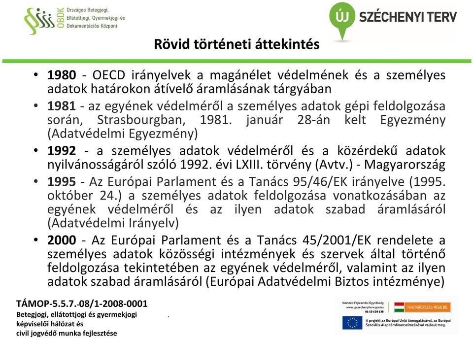 (Avtv) - Magyarország 1995 - Az Európai Parlament és a Tanács 95/46/EK irányelve (1995 október 24) a személyes adatok feldolgozása vonatkozásában az egyének védelméről és az ilyen adatok szabad