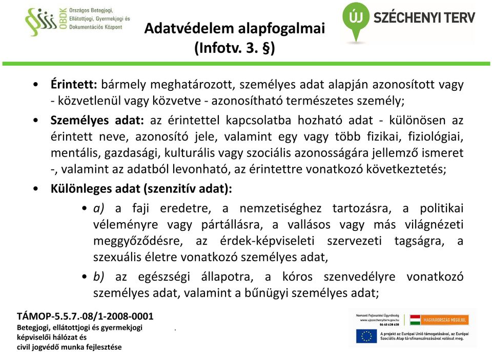 ismeret -, valamint az adatból levonható, az érintettre vonatkozó következtetés; Különleges adat(szenzitív adat): a) a faji eredetre, a nemzetiséghez tartozásra, a politikai véleményre vagy