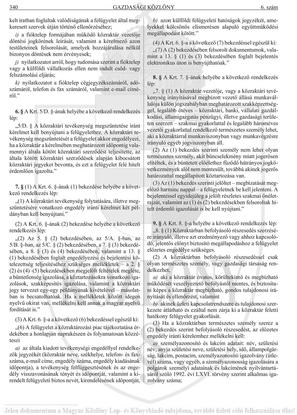 valamint a kérelmezõ azon testületeinek felsorolását, amelyek hozzájárulása nélkül bizonyos döntések nem érvényesek; j) nyilatkozatot arról, hogy tudomása szerint a fióktelep vagy a külföldi