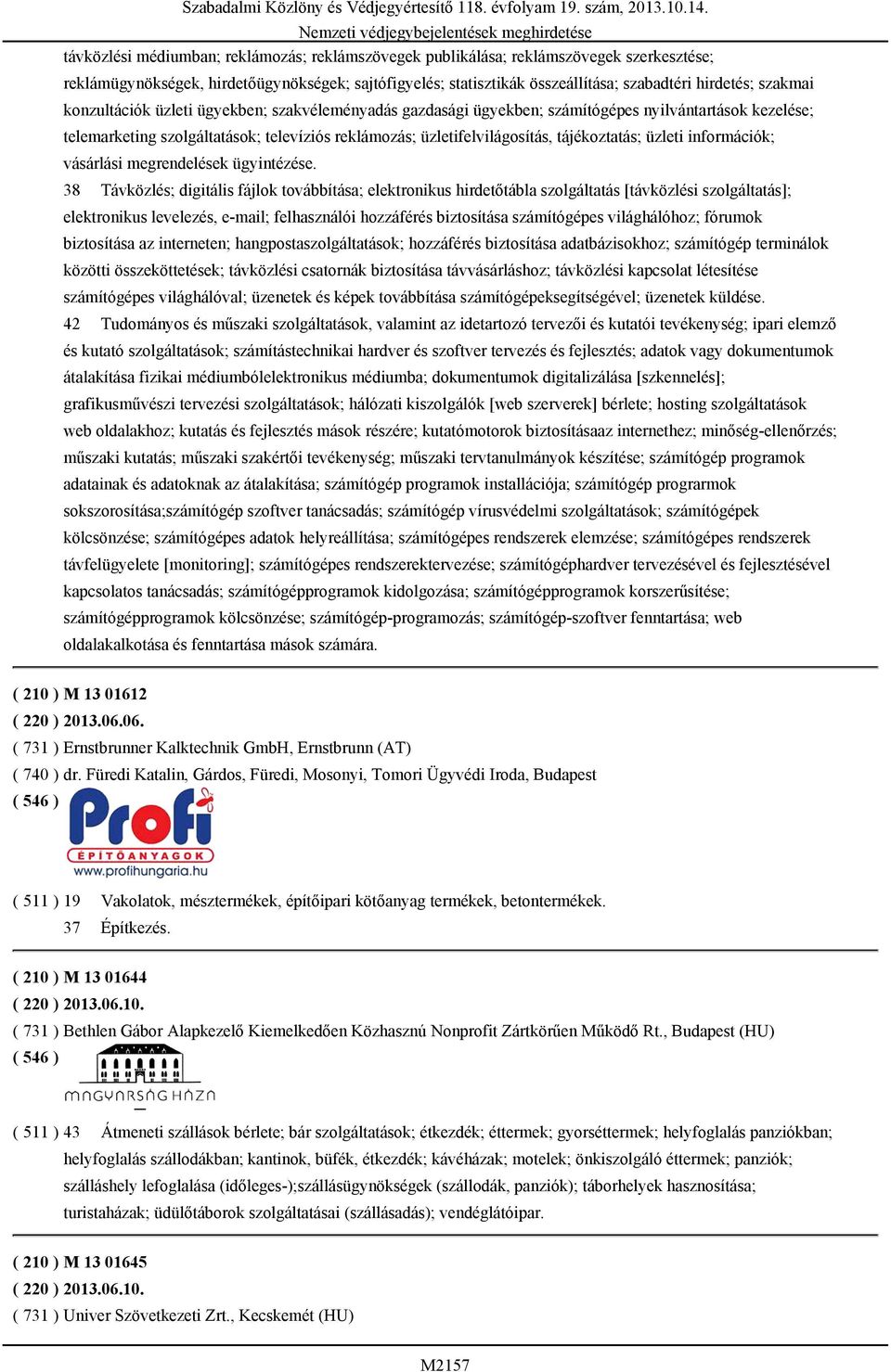 összeállítása; szabadtéri hirdetés; szakmai konzultációk üzleti ügyekben; szakvéleményadás gazdasági ügyekben; számítógépes nyilvántartások kezelése; telemarketing szolgáltatások; televíziós