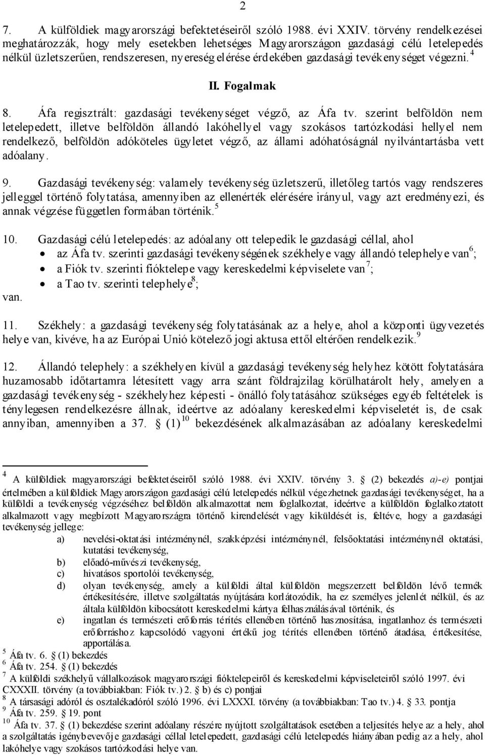 végezni. 4 II. Fogalmak 8. Áfa regisztrált: gazdasági tevékenységet végző, az Áfa tv.