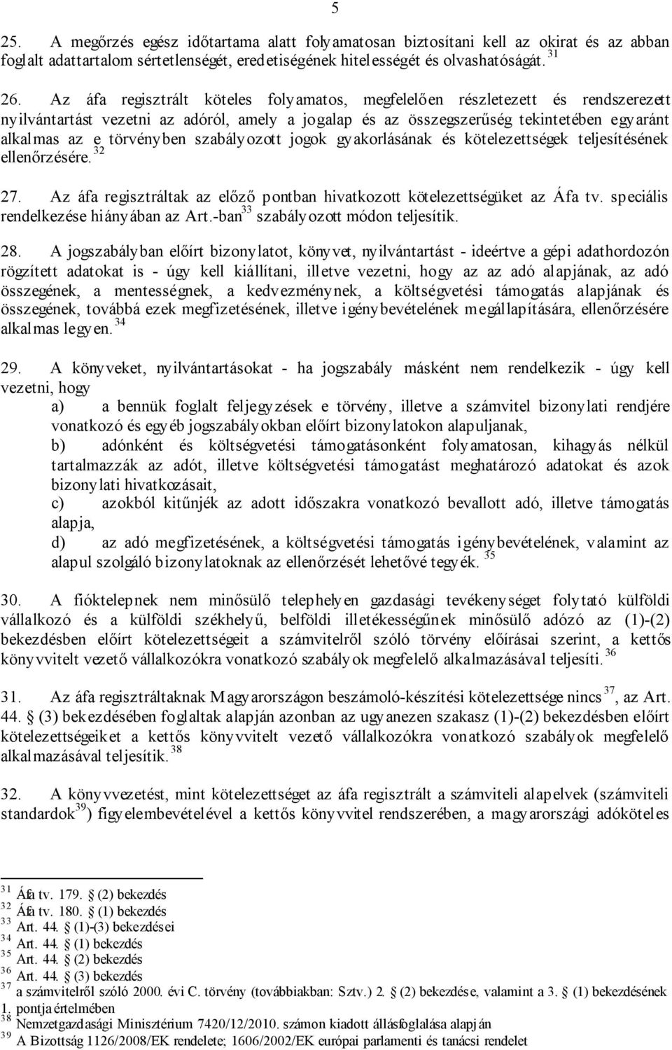 szabályozott jogok gyakorlásának és kötelezettségek teljesítésének ellenőrzésére. 32 27. Az áfa regisztráltak az előző pontban hivatkozott kötelezettségüket az Áfa tv.