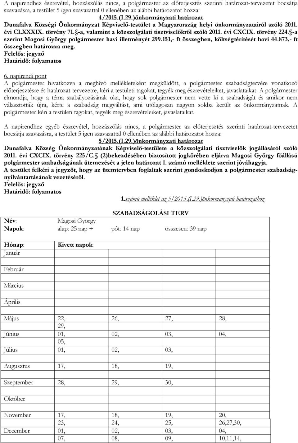 -a, valamint a közszolgálati tisztviselőkről szóló 2011. évi CXCIX. törvény 224. -a szerint Magosi György polgármester havi illetményét 299.151,- ft összegben, költségtérítését havi 44.