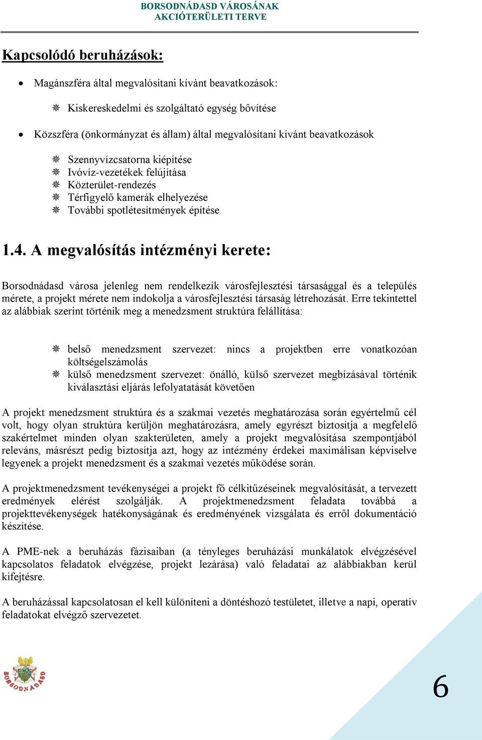 A megvalósítás intézményi kerete: Borsodnádasd városa jelenleg nem rendelkezik városfejlesztési társasággal és a település mérete, a projekt mérete nem indokolja a városfejlesztési társaság