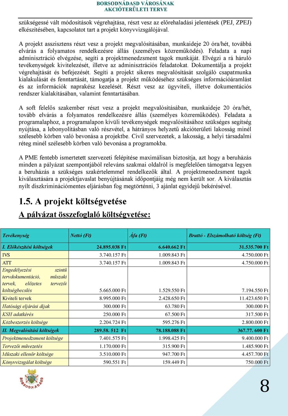 Feladata a napi adminisztráció elvégzése, segíti a projektmenedzsment tagok munkáját. Elvégzi a rá háruló tevékenységek kivitelezését, illetve az adminisztrációs feladatokat.