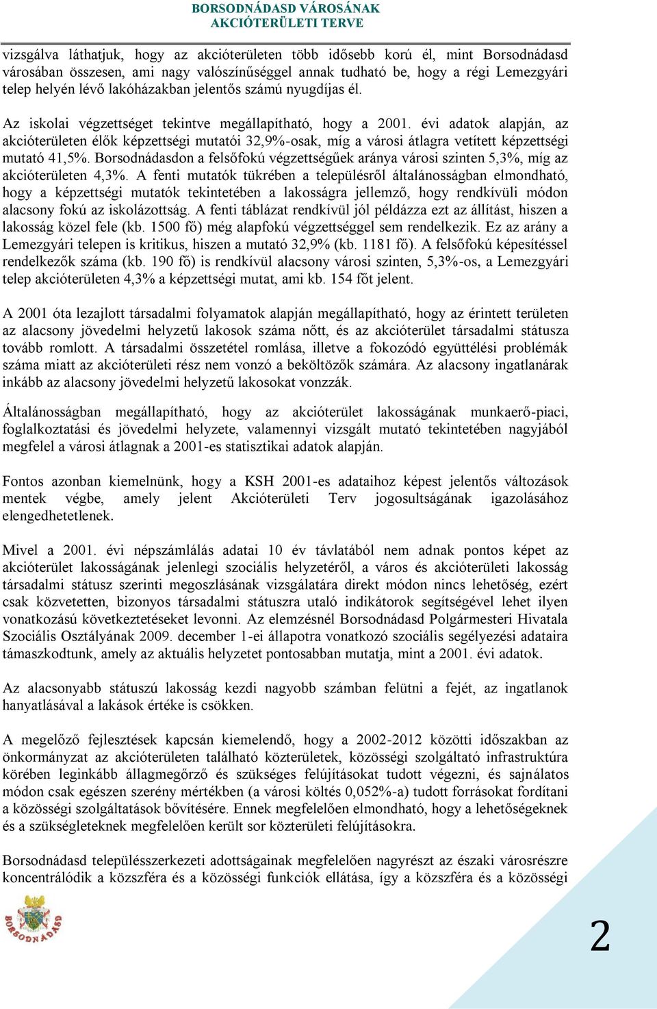 évi adatok alapján, az akcióterületen élők képzettségi mutatói 32,9%-osak, míg a városi átlagra vetített képzettségi mutató 41,5%.