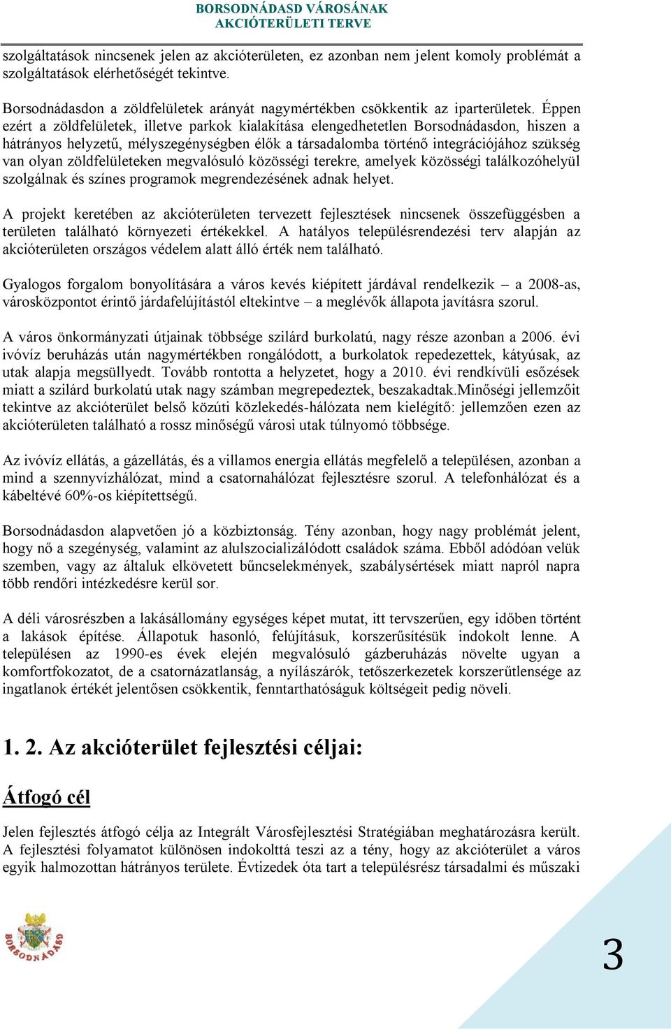 Éppen ezért a zöldfelületek, illetve parkok kialakítása elengedhetetlen Borsodnádasdon, hiszen a hátrányos helyzetű, mélyszegénységben élők a társadalomba történő integrációjához szükség van olyan