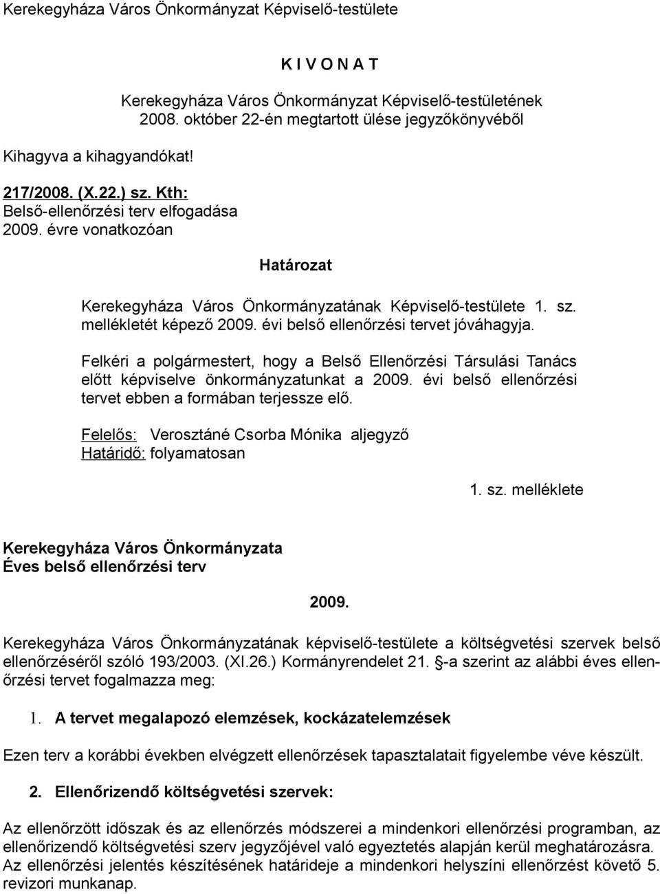 október 22-én megtartott ülése jegyzőkönyvéből Határozat Kerekegyháza Város Önkormányzatának Képviselő-testülete 1. sz. mellékletét képező 2009. évi belső ellenőrzési tervet jóváhagyja.