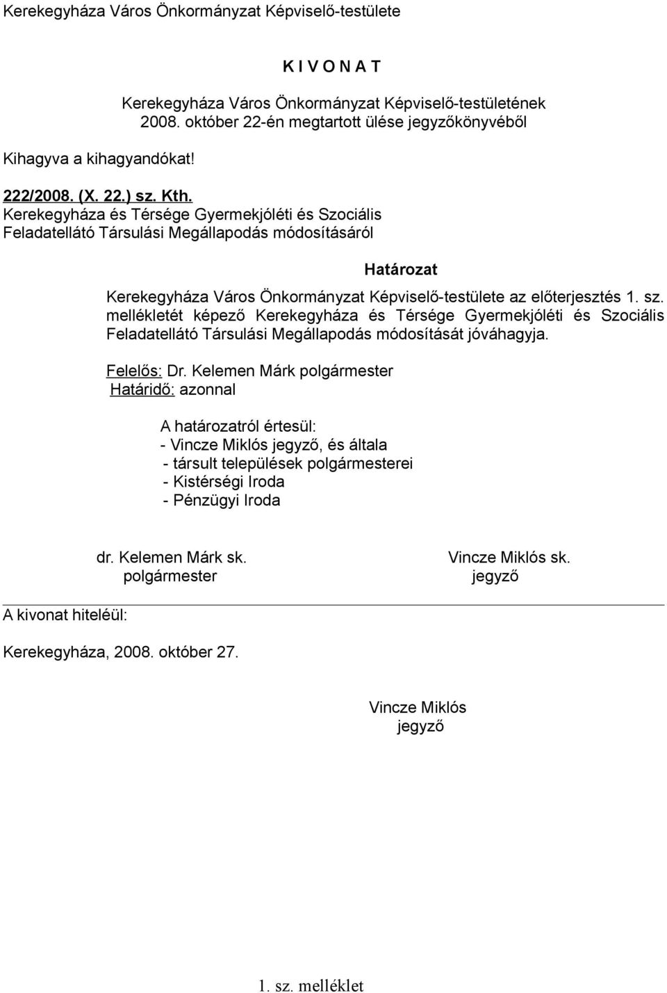 Kerekegyháza és Térsége Gyermekjóléti és Szociális Feladatellátó Társulási Megállapodás módosításáról Határozat Kerekegyháza Város Önkormányzat Képviselő-testülete az előterjesztés 1. sz.