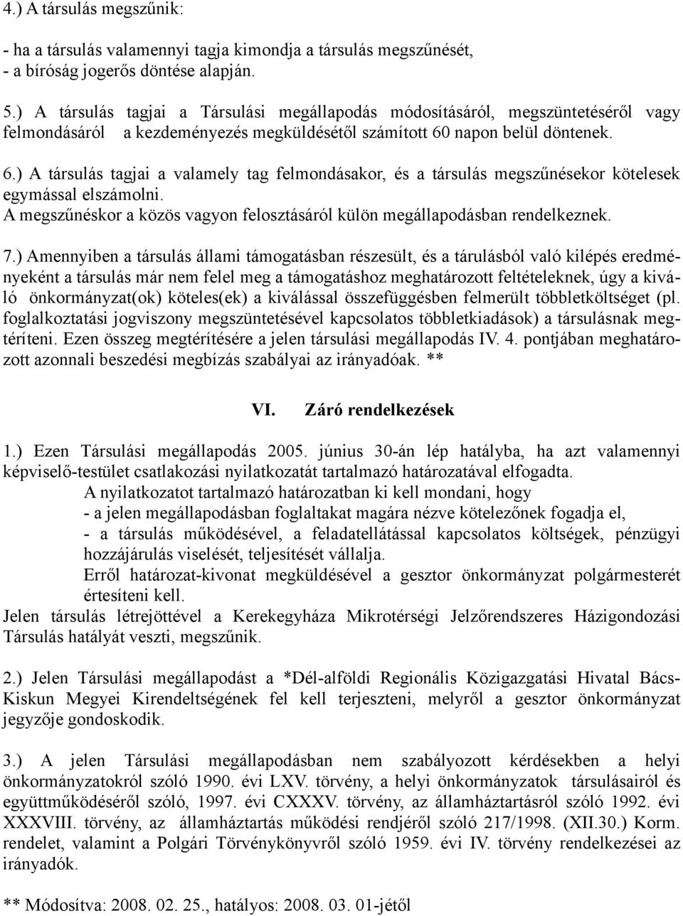 napon belül döntenek. 6.) A társulás tagjai a valamely tag felmondásakor, és a társulás megszűnésekor kötelesek egymással elszámolni.