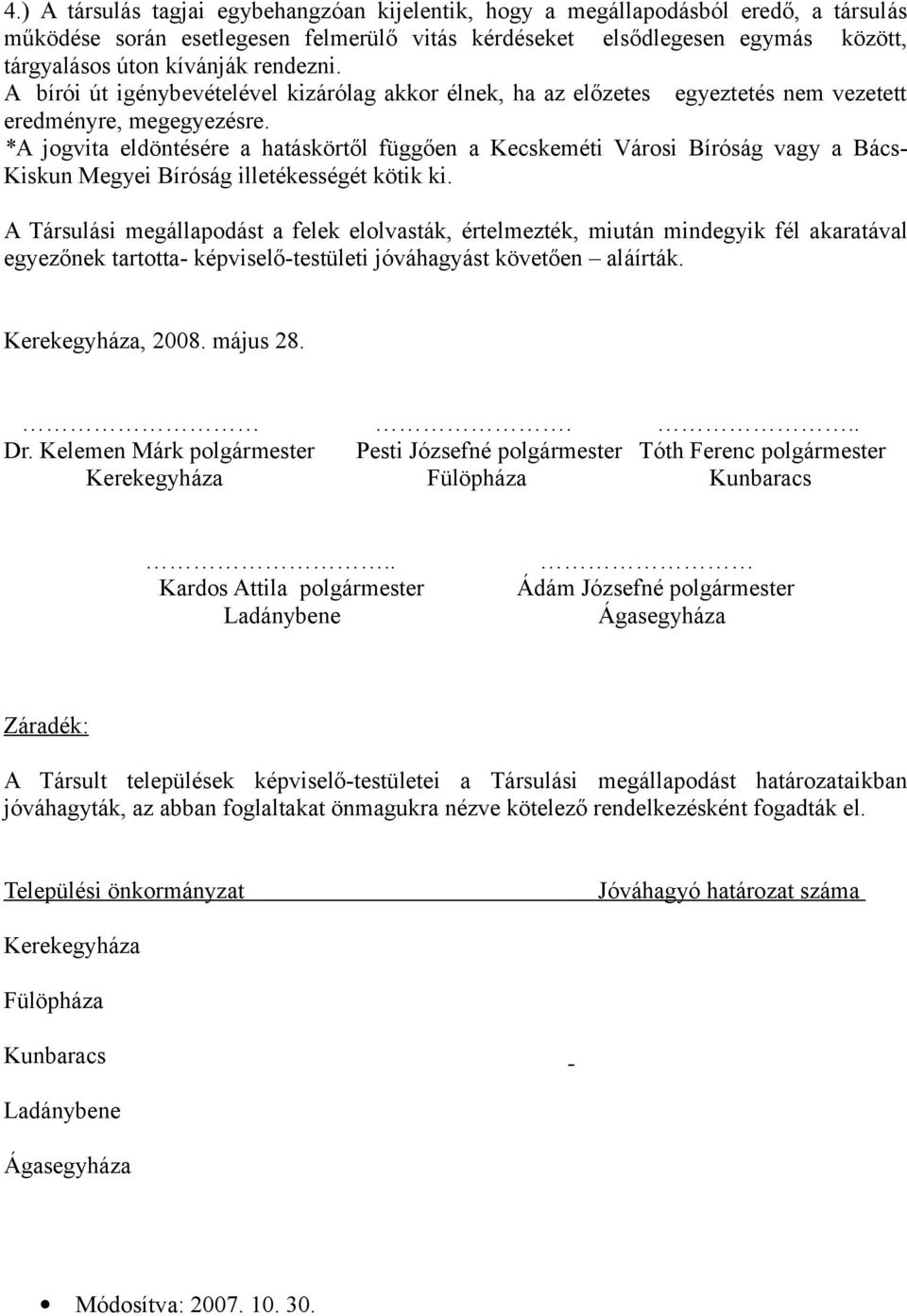 *A jogvita eldöntésére a hatáskörtől függően a Kecskeméti Városi Bíróság vagy a Bács- Kiskun Megyei Bíróság illetékességét kötik ki.