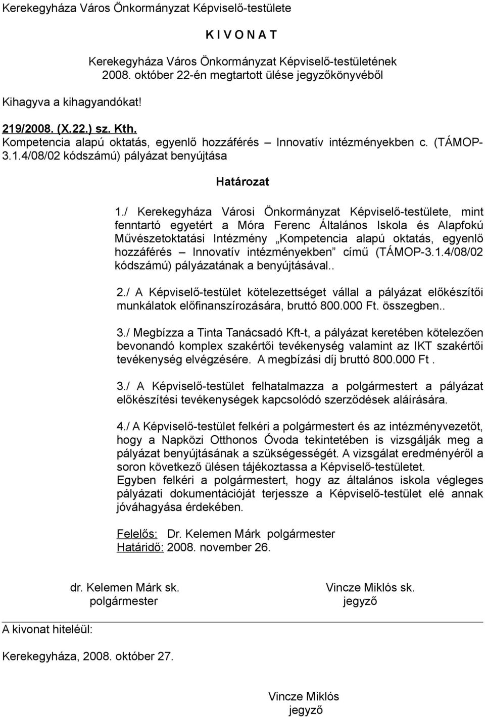 / Kerekegyháza Városi Önkormányzat Képviselő-testülete, mint fenntartó egyetért a Móra Ferenc Általános Iskola és Alapfokú Művészetoktatási Intézmény Kompetencia alapú oktatás, egyenlő hozzáférés