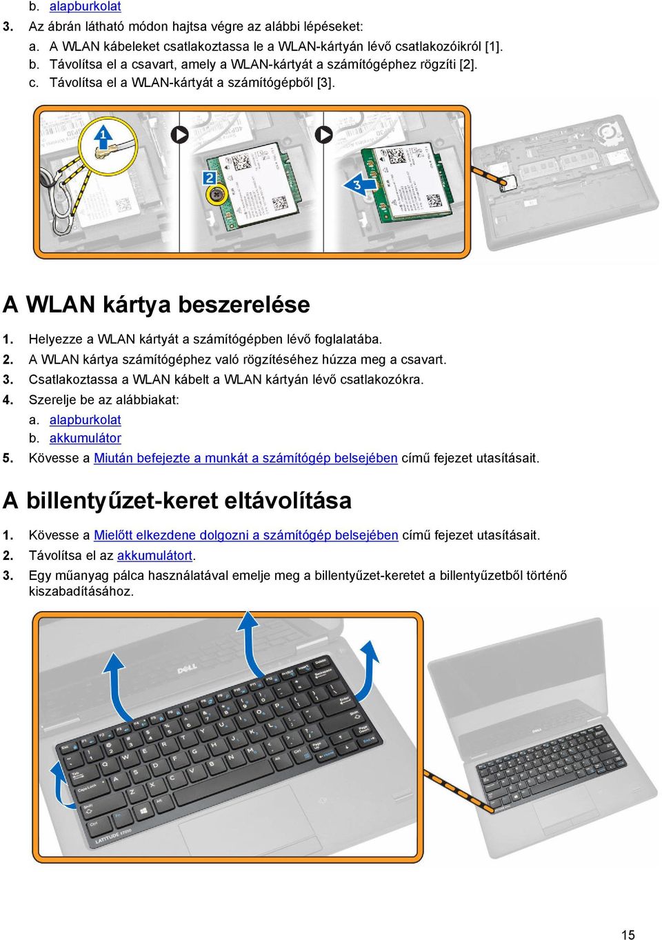 Helyezze a WLAN kártyát a számítógépben lévő foglalatába. 2. A WLAN kártya számítógéphez való rögzítéséhez húzza meg a csavart. 3. Csatlakoztassa a WLAN kábelt a WLAN kártyán lévő csatlakozókra. 4.