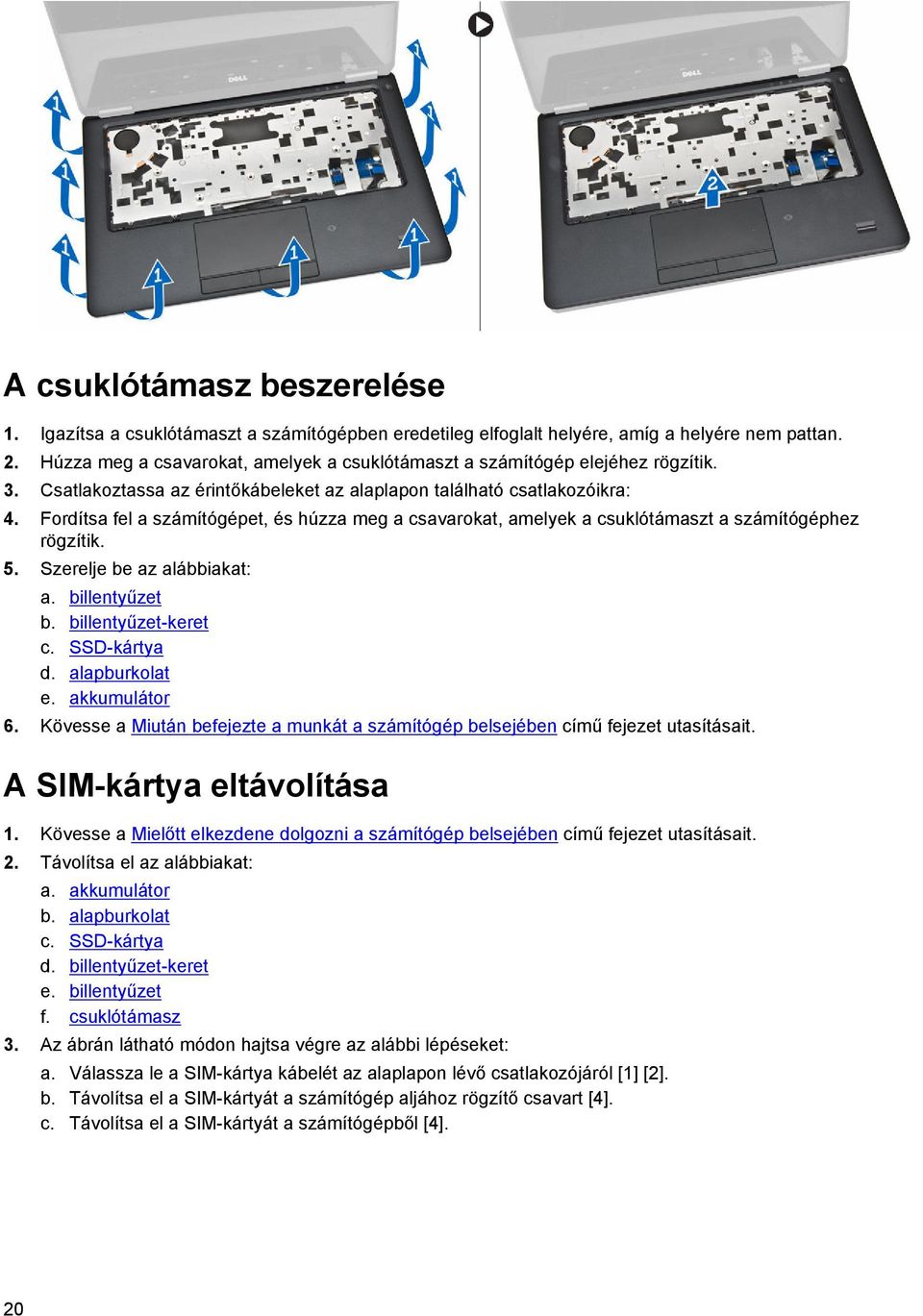 Fordítsa fel a számítógépet, és húzza meg a csavarokat, amelyek a csuklótámaszt a számítógéphez rögzítik. 5. Szerelje be az alábbiakat: a. billentyűzet b. billentyűzet-keret c. SSD-kártya d.