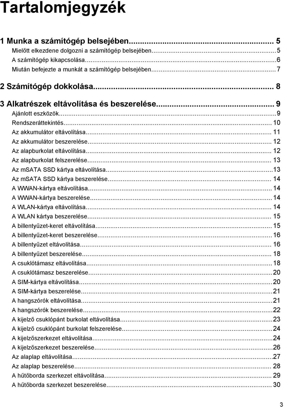 .. 12 Az alapburkolat eltávolítása... 12 Az alapburkolat felszerelése... 13 Az msata SSD kártya eltávolítása...13 Az msata SSD kártya beszerelése... 14 A WWAN-kártya eltávolítása.