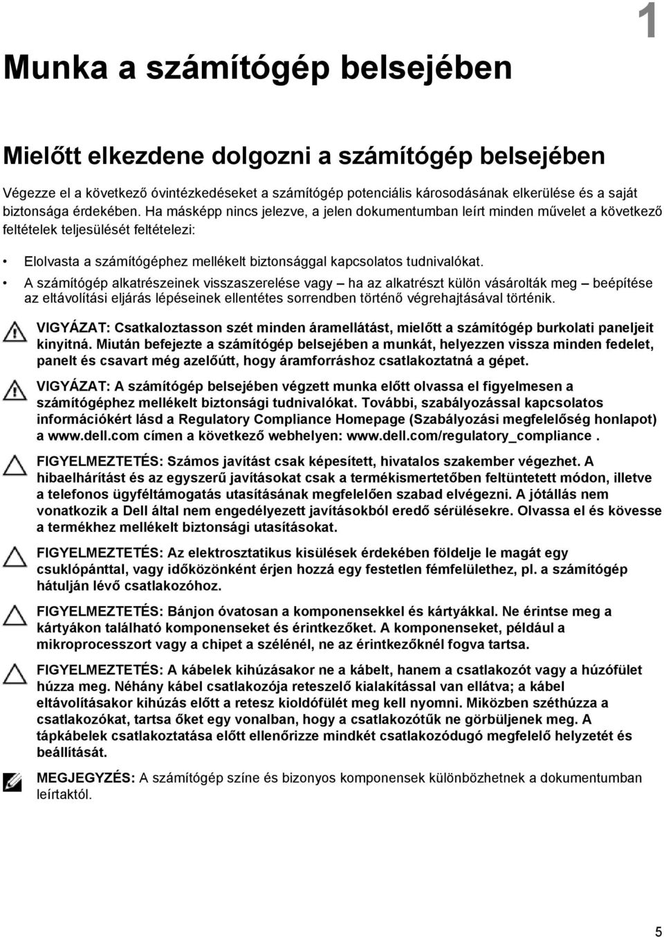 Ha másképp nincs jelezve, a jelen dokumentumban leírt minden művelet a következő feltételek teljesülését feltételezi: Elolvasta a számítógéphez mellékelt biztonsággal kapcsolatos tudnivalókat.