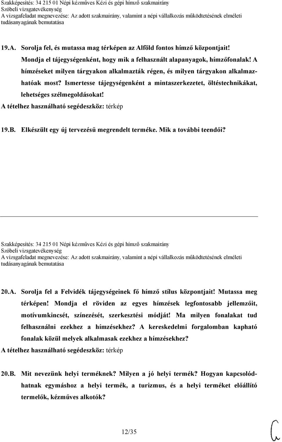 A tételhez használható segédeszköz: térkép 19.B. Elkészült egy új tervezésű megrendelt terméke. Mik a további teendői? Szakképesítés: 34 215 01 Népi kézműves Kézi és gépi hímző szakmairány 20.A. Sorolja fel a Felvidék tájegységeinek fő hímző stílus központjait!