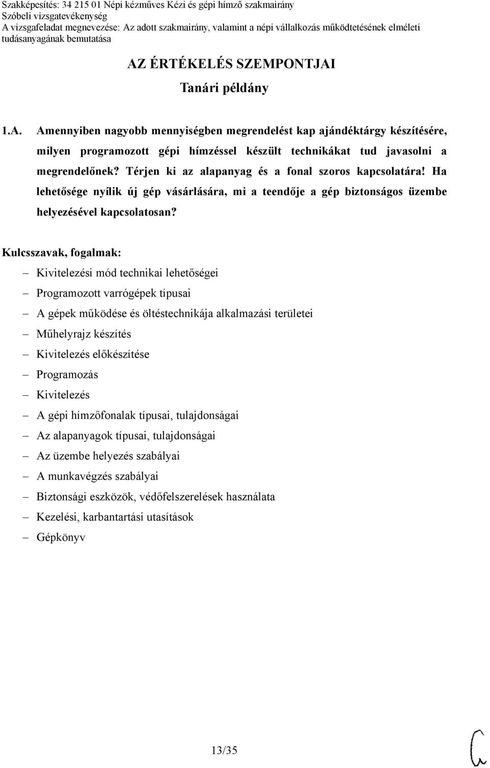 Kivitelezési mód technikai lehetőségei Programozott varrógépek típusai A gépek működése és öltéstechnikája alkalmazási területei Műhelyrajz készítés Kivitelezés előkészítése Programozás Kivitelezés A