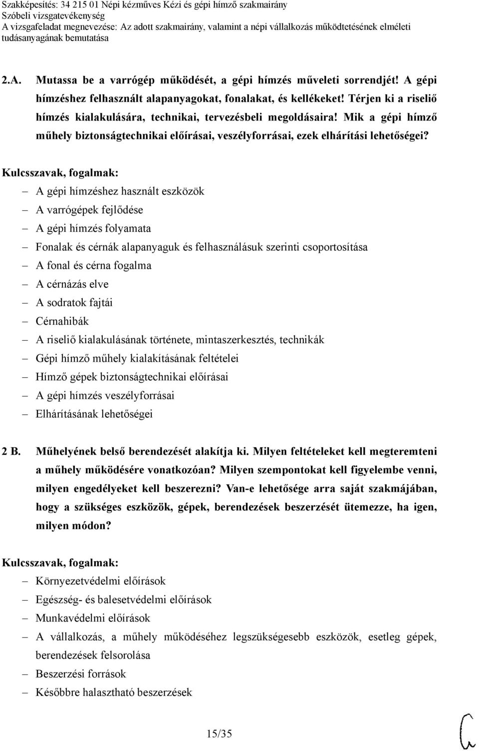 A gépi hímzéshez használt eszközök A varrógépek fejlődése A gépi hímzés folyamata Fonalak és cérnák alapanyaguk és felhasználásuk szerinti csoportosítása A fonal és cérna fogalma A cérnázás elve A