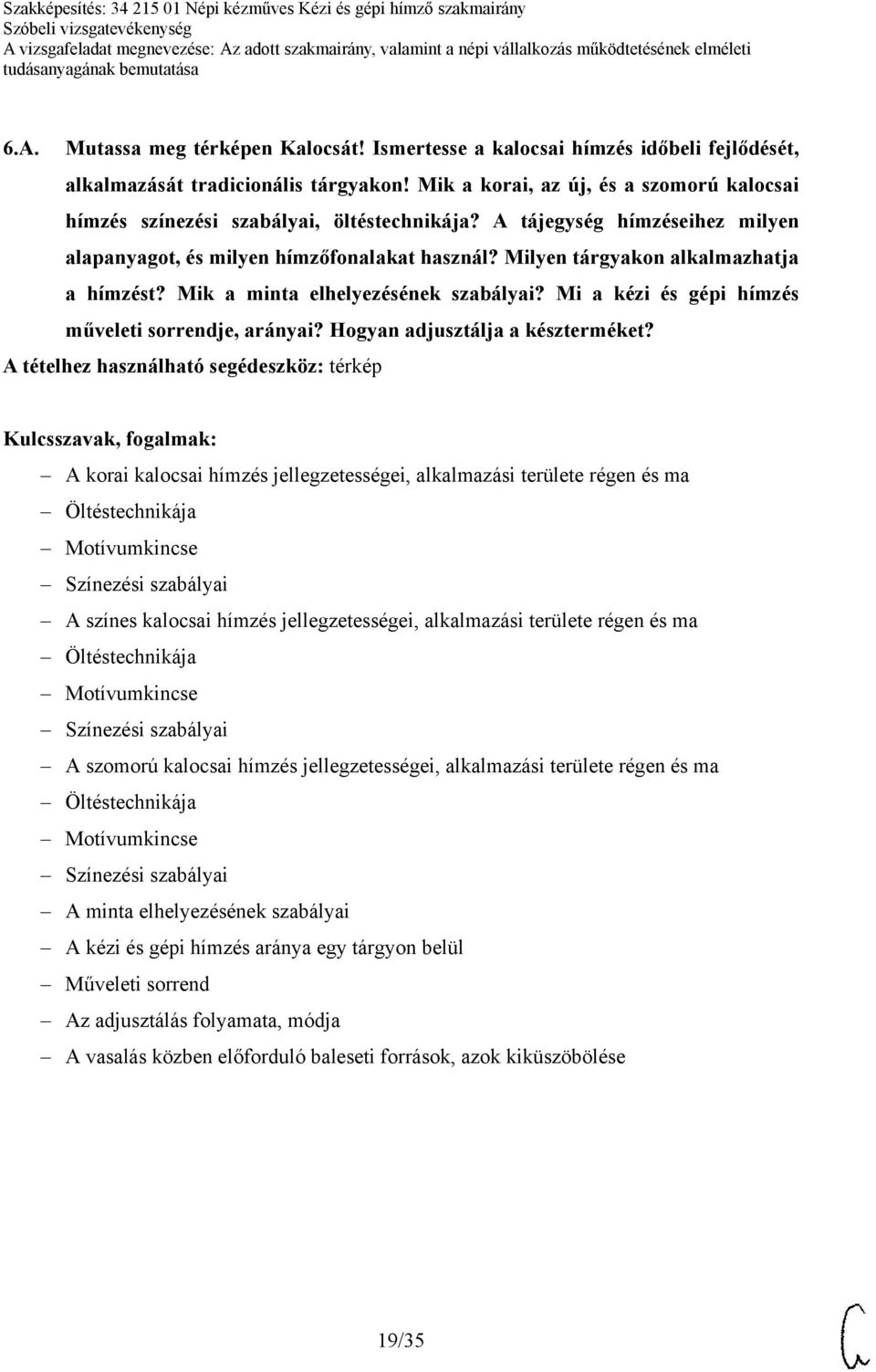 Milyen tárgyakon alkalmazhatja a hímzést? Mik a minta elhelyezésének szabályai? Mi a kézi és gépi hímzés műveleti sorrendje, arányai? Hogyan adjusztálja a készterméket?