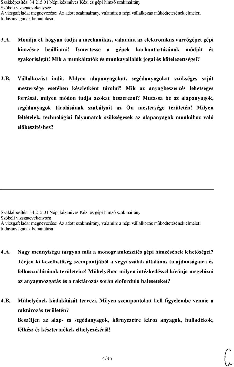 Mik az anyagbeszerzés lehetséges forrásai, milyen módon tudja azokat beszerezni? Mutassa be az alapanyagok, segédanyagok tárolásának szabályait az Ön mestersége területén!