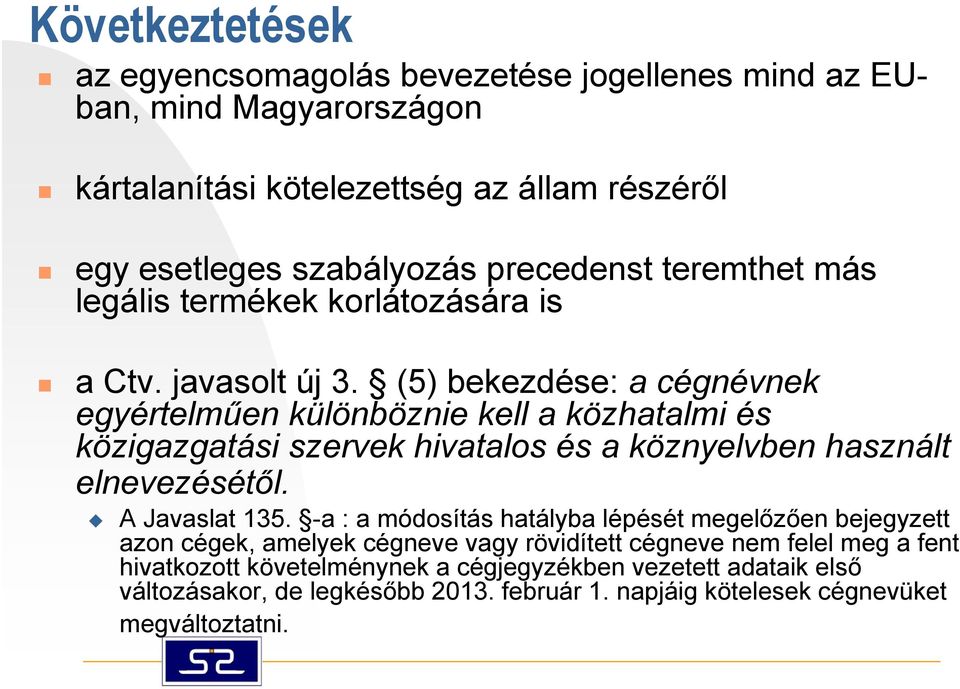 (5) bekezdése: a cégnévnek egyértelműen különböznie kell a közhatalmi és közigazgatási szervek hivatalos és a köznyelvben használt elnevezésétől. A Javaslat 135.