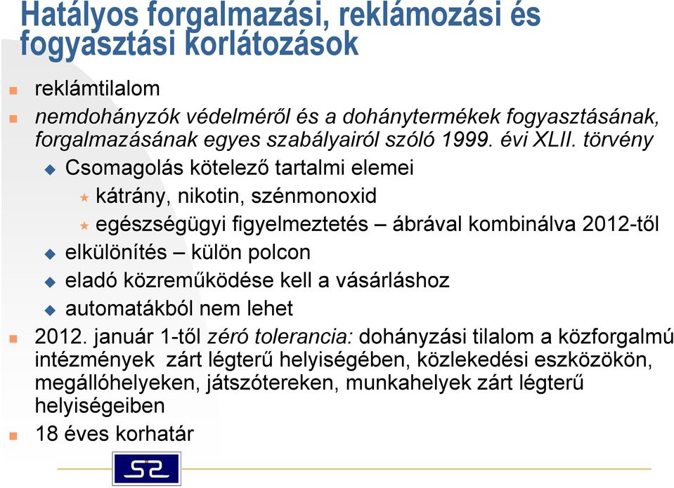 törvény Csomagolás kötelező tartalmi elemei kátrány, nikotin, szénmonoxid egészségügyi figyelmeztetés ábrával kombinálva 2012-től elkülönítés külön polcon