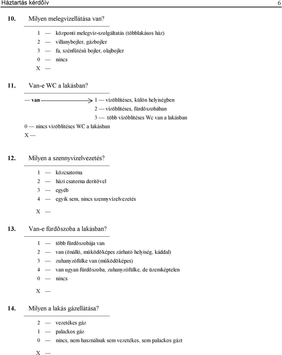 1 közcsatorna 2 házi csatorna derítõvel 3 egyéb 4 egyik sem, nincs szennyvízelvezetés 13. Van-e fürdõszoba a lakásban?