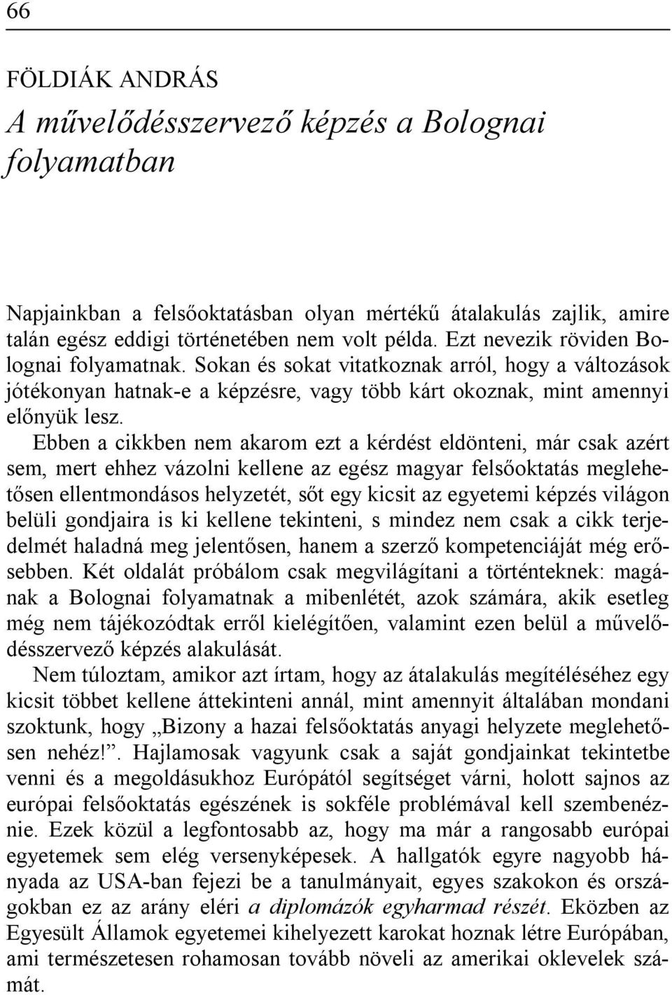 Ebben a cikkben nem akarom ezt a kérdést eldönteni, már csak azért sem, mert ehhez vázolni kellene az egész magyar felsőoktatás meglehetősen ellentmondásos helyzetét, sőt egy kicsit az egyetemi