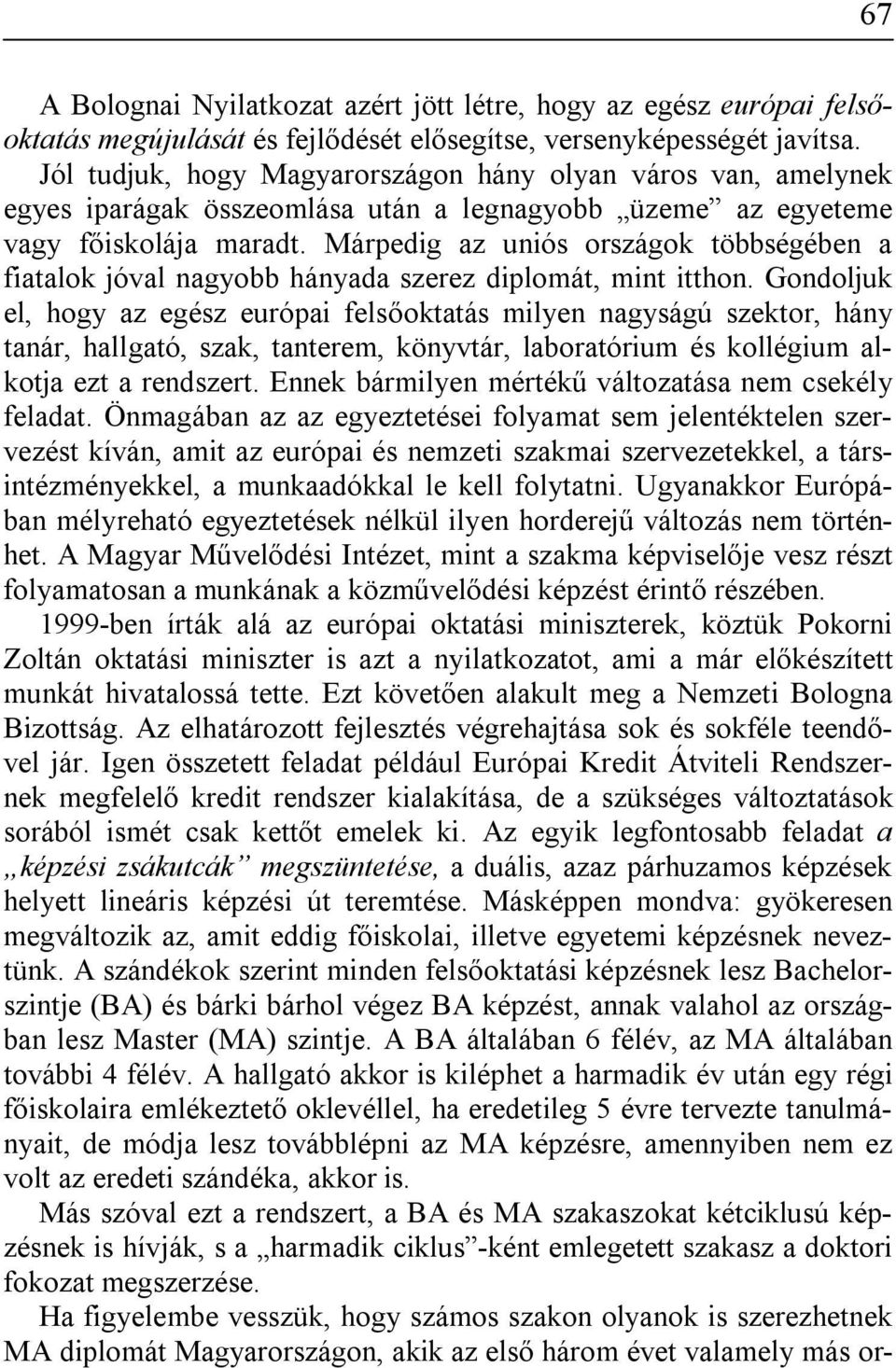 Márpedig az uniós országok többségében a fiatalok jóval nagyobb hányada szerez diplomát, mint itthon.